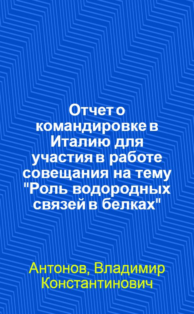 Отчет о командировке в Италию [для участия в работе совещания на тему "Роль водородных связей в белках". Февраль 1974 г. г. Рим]