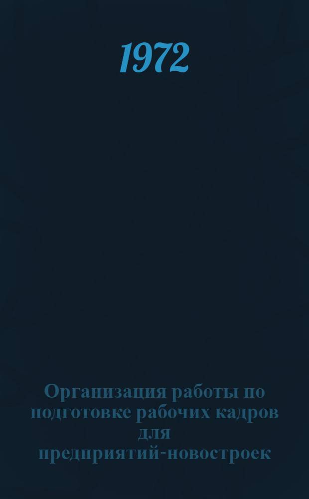 Организация работы по подготовке рабочих кадров для предприятий-новостроек : Обзор