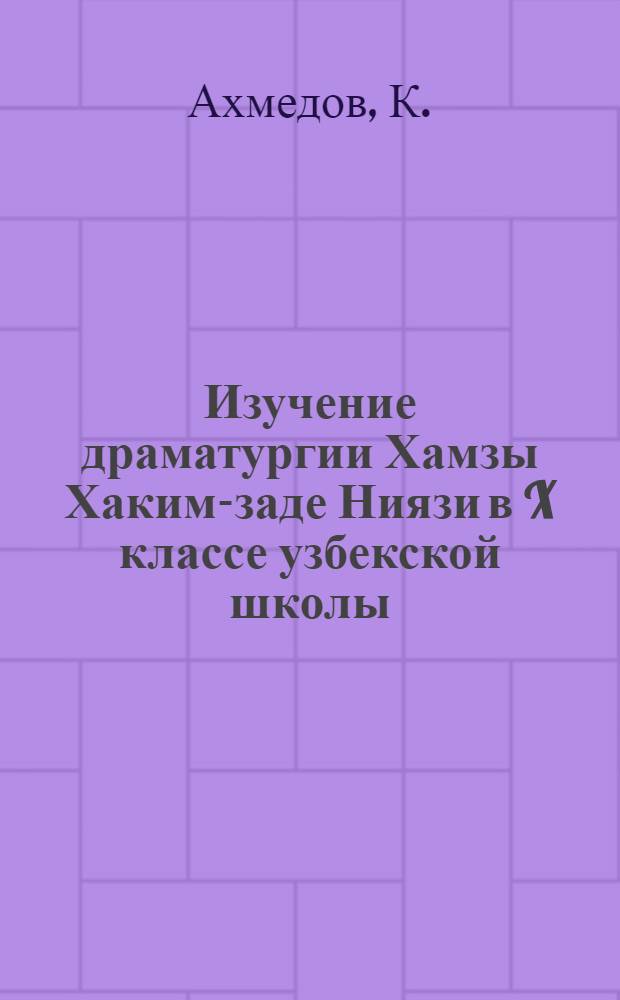 Изучение драматургии Хамзы Хаким-заде Ниязи в X классе узбекской школы : Автореф. дис. на соискание учен. степени канд. пед. наук : (13.731)