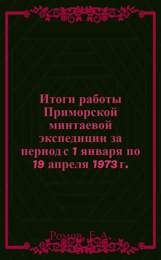 Итоги работы Приморской минтаевой экспедиции за период с 1 января по 19 апреля 1973 г.