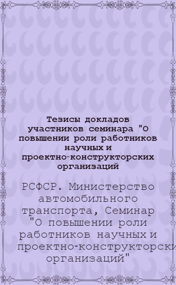 Тезисы докладов участников семинара "О повышении роли работников научных и проектно-конструкторских организаций, служб по внедрению новой техники, опытно-экспериментальных заводов, изобретателей и рационализаторов в ускорении научно-технического прогресса на предприятиях министерства" (25-27 мая 1971 г.)
