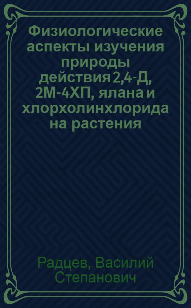 Физиологические аспекты изучения природы действия 2,4-Д, 2М-4ХП, ялана и хлорхолинхлорида на растения : Автореф. дис. на соискание учен. степени д-ра биол. наук : (101)