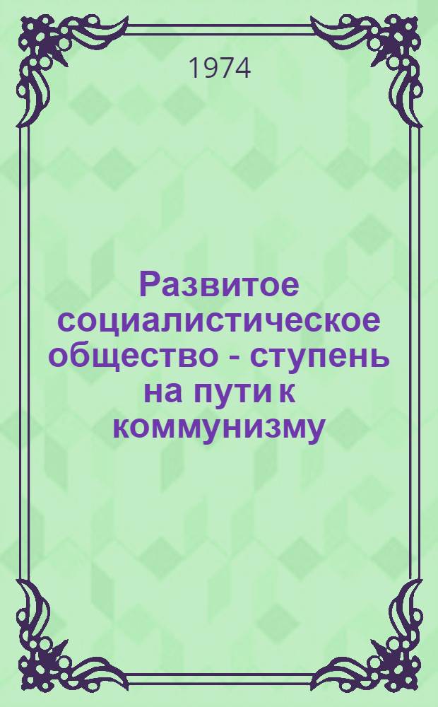 Развитое социалистическое общество - ступень на пути к коммунизму : (Метод. указания в помощь лектору и пропагандисту)