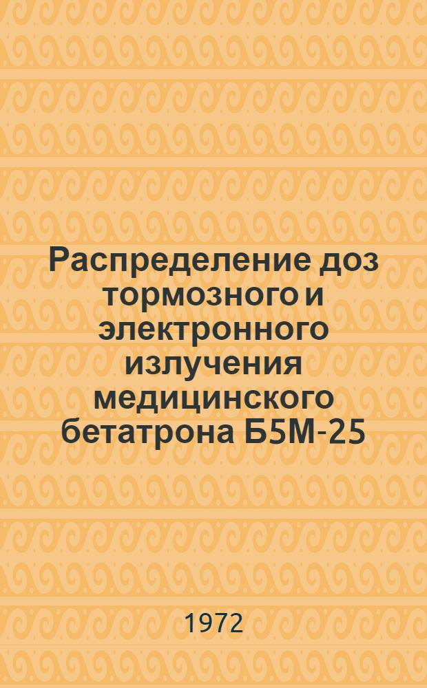 Распределение доз тормозного и электронного излучения медицинского бетатрона Б5М-25 : (Метод. рекомендация)