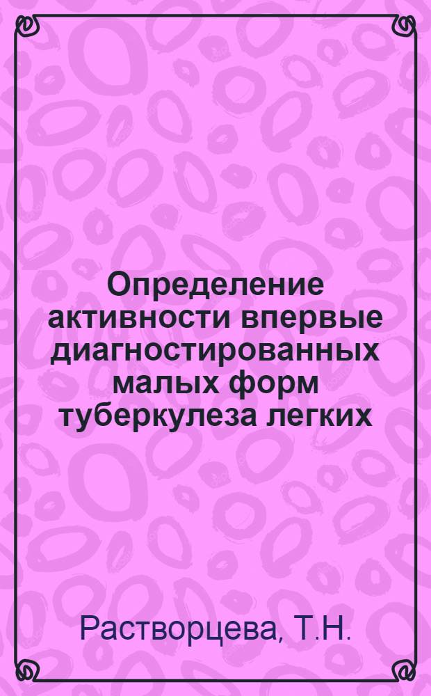 Определение активности впервые диагностированных малых форм туберкулеза легких : Автореф. дис. на соискание учен. степени канд. мед. наук : (776)