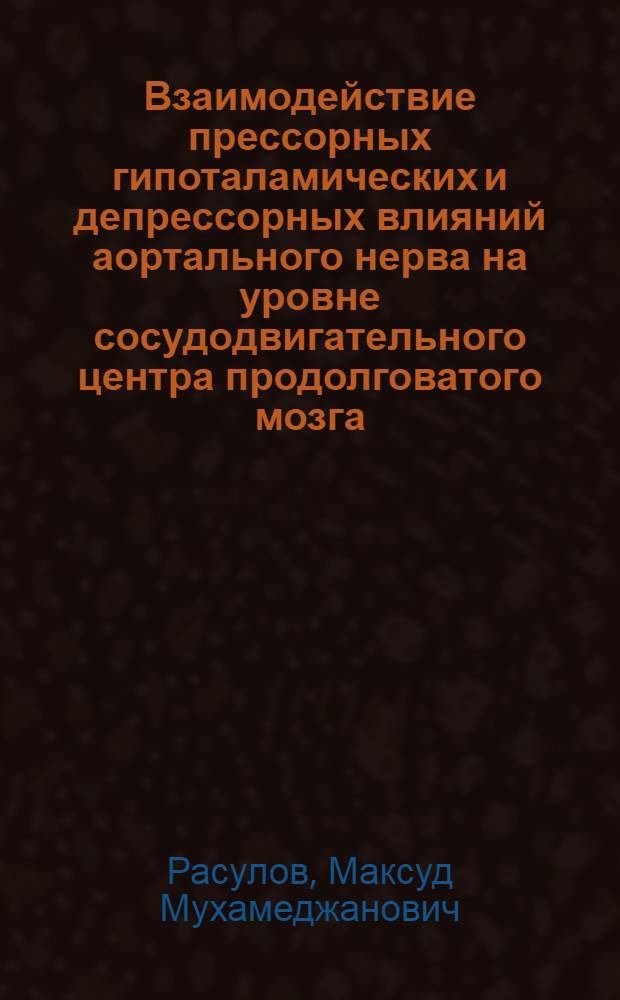 Взаимодействие прессорных гипоталамических и депрессорных влияний аортального нерва на уровне сосудодвигательного центра продолговатого мозга : Автореф. дис. на соиск. учен. степени канд. мед. наук : (14.00.17)