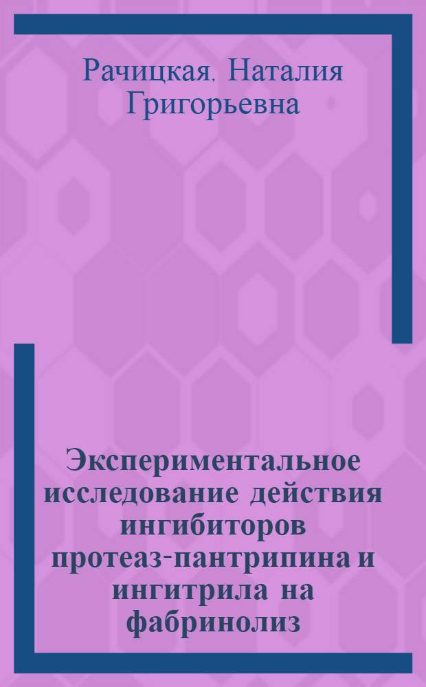 Экспериментальное исследование действия ингибиторов протеаз-пантрипина и ингитрила на фабринолиз : Автореф. дис. на соиск. учен. степени к. м. н