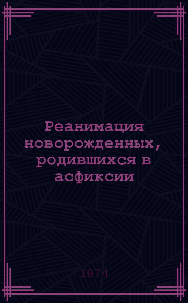 Реанимация новорожденных, родившихся в асфиксии : (Метод. письмо)