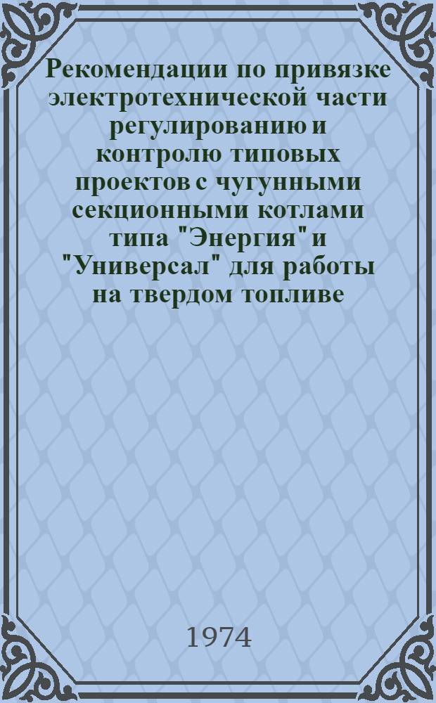 Рекомендации по привязке электротехнической части регулированию и контролю типовых проектов с чугунными секционными котлами типа "Энергия" и "Универсал" для работы на твердом топливе