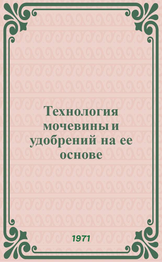Технология мочевины и удобрений на ее основе : [Обзор] Ч. 1-3. Ч. 1 : Технология мочевины