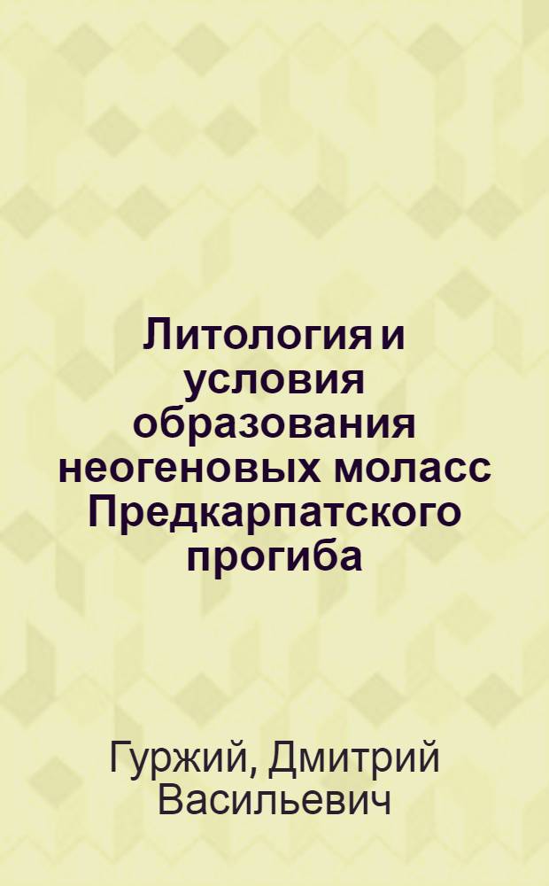 Литология и условия образования неогеновых моласс Предкарпатского прогиба : Автореф. дис. на соиск. учен. степени д-ра геол.-минерал. наук : (04.00.08)