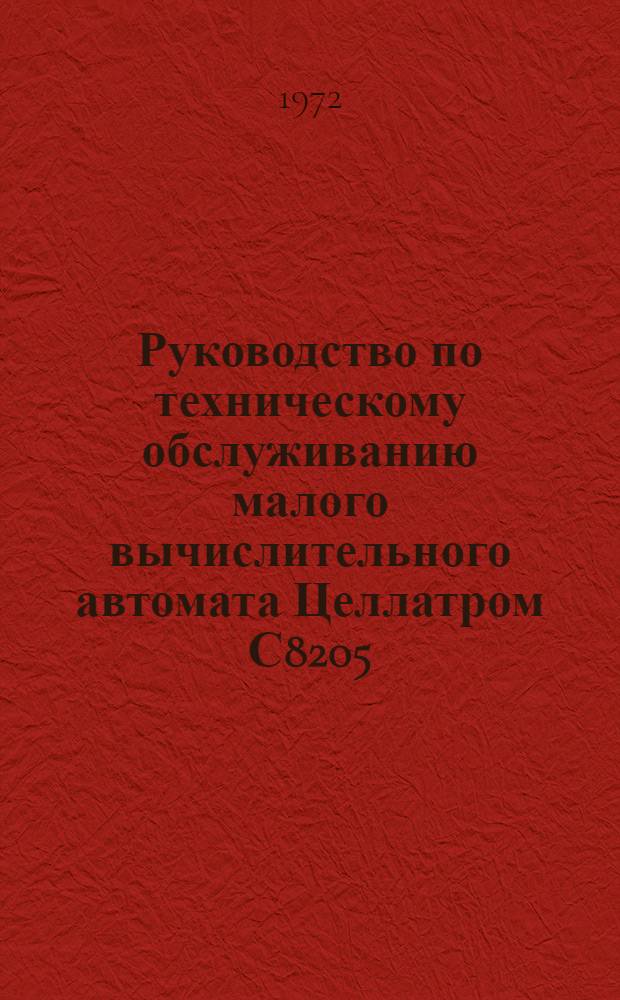 [Руководство по техническому обслуживанию малого вычислительного автомата Целлатром С8205/С8206] : Пер. с нем. : Ч. 1-4