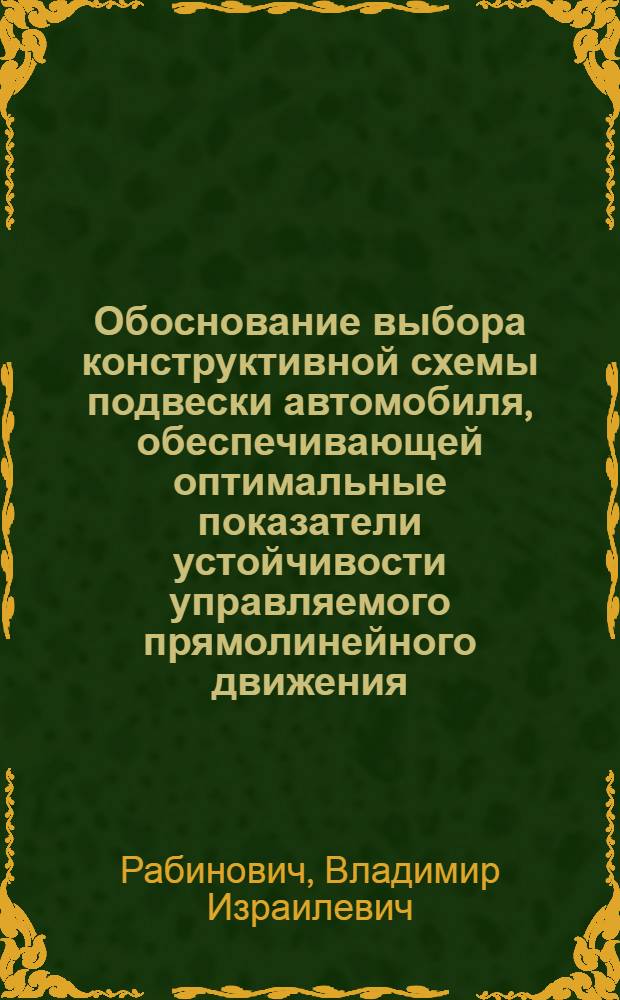 Обоснование выбора конструктивной схемы подвески автомобиля, обеспечивающей оптимальные показатели устойчивости управляемого прямолинейного движения : Автореф. дис. на соиск. учен. степени канд. техн. наук : (05.05.03)