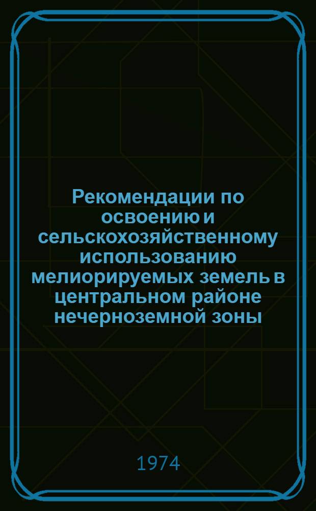 Рекомендации по освоению и сельскохозяйственному использованию мелиорируемых земель в центральном районе нечерноземной зоны
