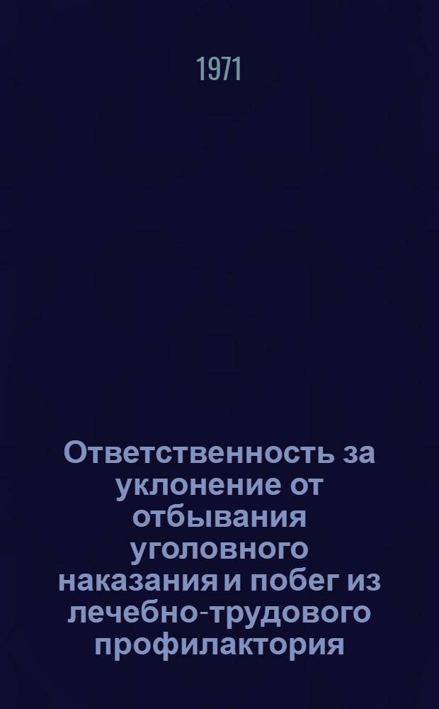 Ответственность за уклонение от отбывания уголовного наказания и побег из лечебно-трудового профилактория : Автореф. дис. на соиск. учен. степени канд. юрид. наук