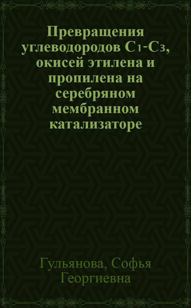 Превращения углеводородов C₁-C₃, окисей этилена и пропилена на серебряном мембранном катализаторе, проницаемом для кислорода : Автореф. дис. на соиск. учен. степени канд. хим. наук : (02.00.04)