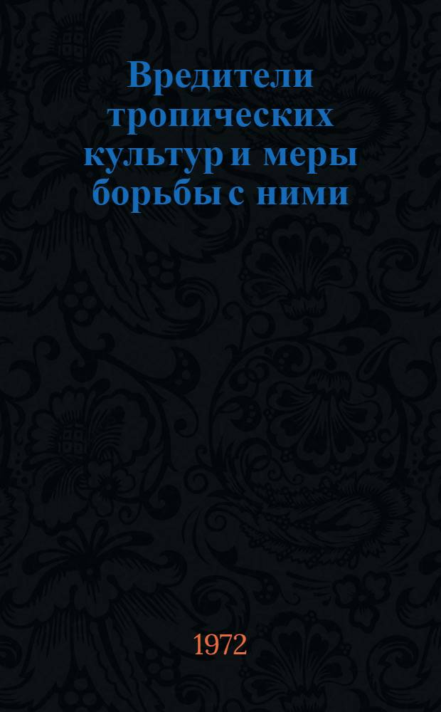 Вредители тропических культур и меры борьбы с ними : [Учеб. пособие для студентов] Ч. 1-. Ч. 1
