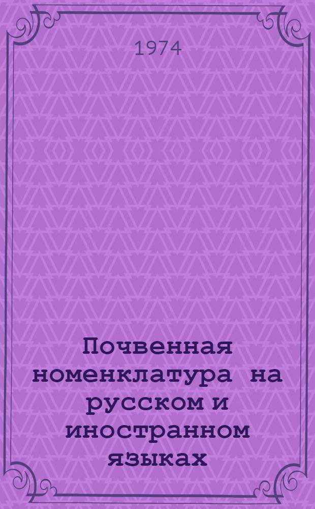 Почвенная номенклатура на русском и иностранном языках : [Русско-англо-французско-нем. энцикл. словарь] (Рек. к материалам X Междунар. конгресса почвоведов). Кн. 1