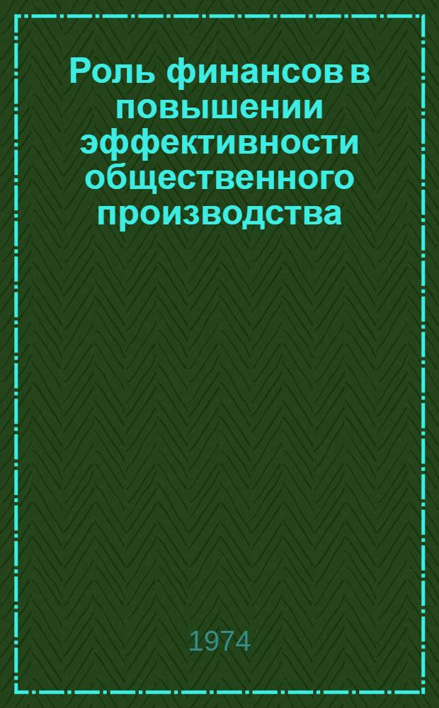 Роль финансов в повышении эффективности общественного производства : (Сборник статей)