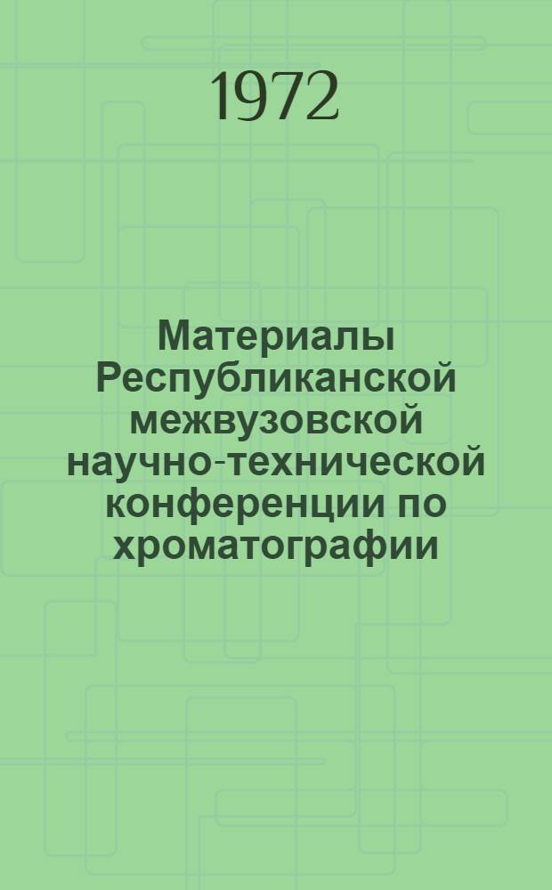 [Материалы Республиканской межвузовской научно-технической конференции по хроматографии, посвященной вопросам использования ионитов и других сорбентов в сахарной промышленности, состоявшейся 2-4 декабря 1968 года] : Материалы
