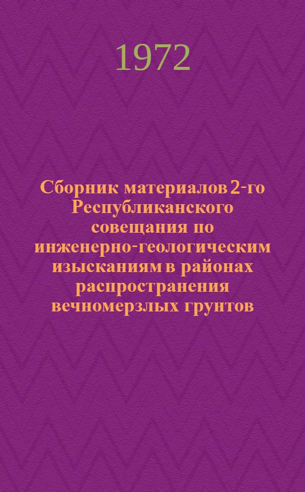 Сборник материалов 2-го Республиканского совещания по инженерно-геологическим изысканиям в районах распространения вечномерзлых грунтов. г. Свердловск, 17-20 ноября 1970 г : Кн. 1-. Кн. 1