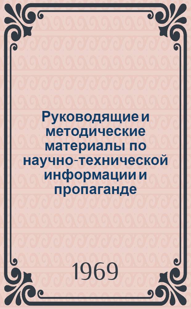 Руководящие и методические материалы по научно-технической информации и пропаганде. Март 1966 г. - декабрь 1968 г. : В 6 ч. : Ч. 1-