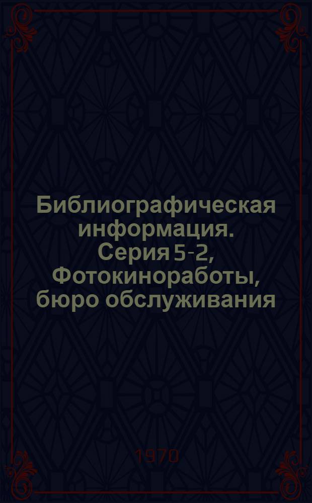Библиографическая информация. Серия 5-2, Фотокиноработы, бюро обслуживания : Указатель техн. литературы