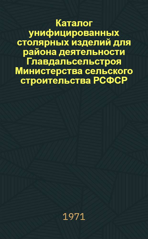 Каталог унифицированных столярных изделий для района деятельности Главдальсельстроя Министерства сельского строительства РСФСР. [Альбом 1] : Номенклатура