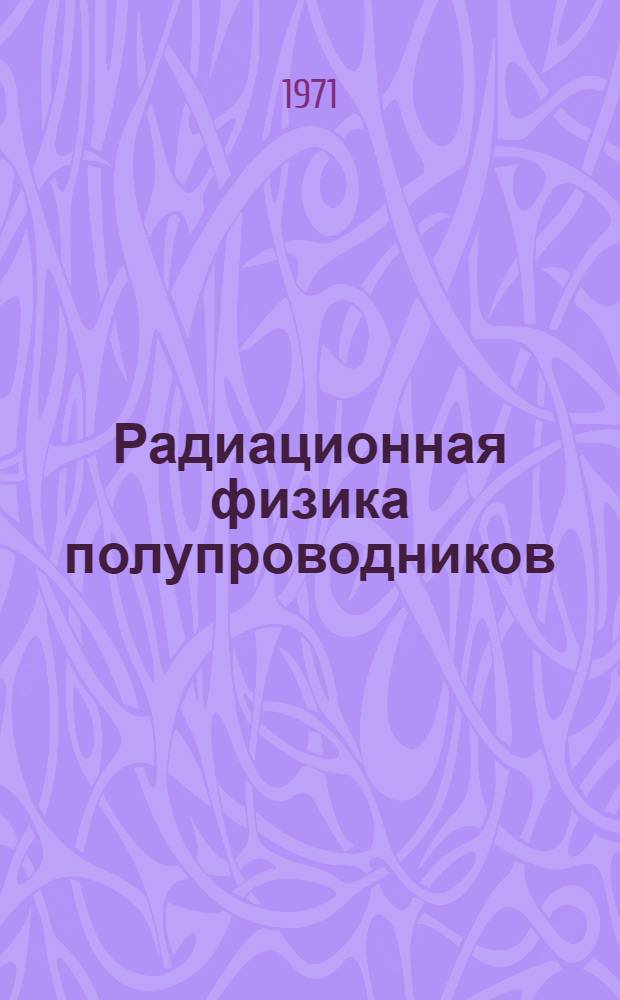Радиационная физика полупроводников : [Сборник статей 1-2]. [2]