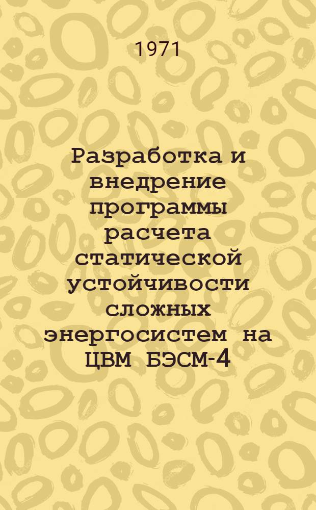Разработка и внедрение программы расчета статической устойчивости сложных энергосистем на ЦВМ БЭСМ-4 : Т. 1-. Т. 1 : Программа расчета утяжеляемых режимов