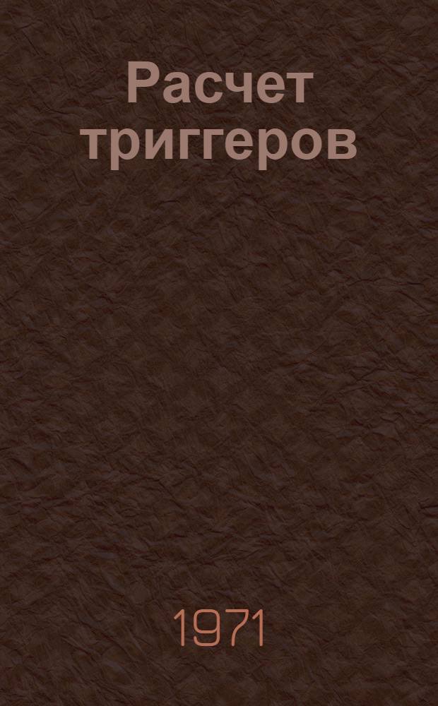 Расчет триггеров : Библиогр. указ. отеч. и зарубеж. литературы... ... 1967-1970