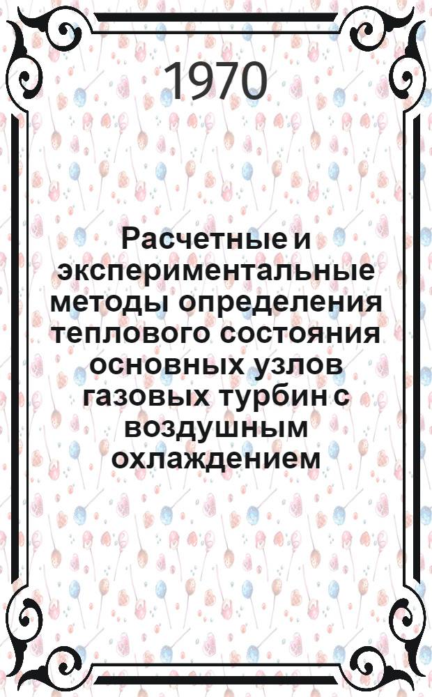 Расчетные и экспериментальные методы определения теплового состояния основных узлов газовых турбин с воздушным охлаждением. Т. 1 : Методы гидравлического расчета систем воздушного охлаждения газовых турбин