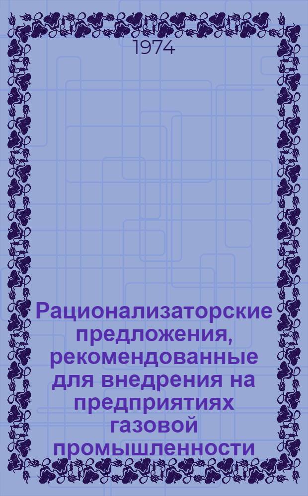 Рационализаторские предложения, рекомендованные для внедрения на предприятиях газовой промышленности : Сборник
