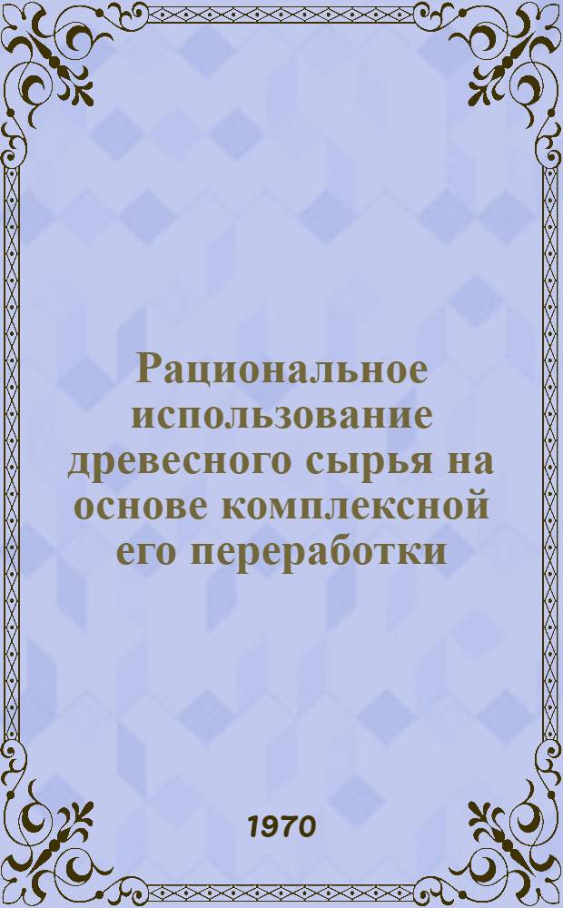 Рациональное использование древесного сырья на основе комплексной его переработки : Тезисы докладов, прочит. на Конференции в г. Вильнюсе 22-24 июня 1970 г. [Ч. 1]-. [Ч. 1] : Секция деревообрабатывающего производства