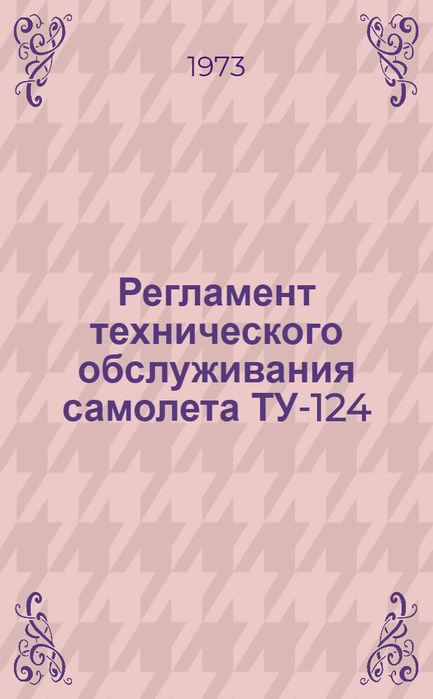 Регламент технического обслуживания самолета ТУ-124 : Ч. 1-. Ч. 3 : Периодические формы