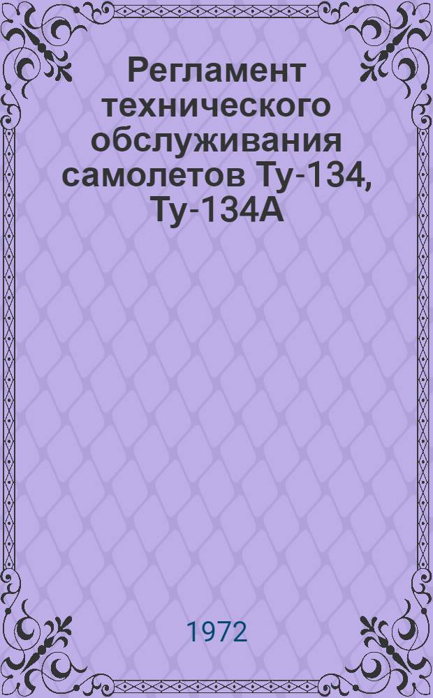 Регламент технического обслуживания самолетов Ту-134, Ту-134А : [Утв. 14/IX 1971 г.] Ч. 1-. Ч. 2 : Периодические формы