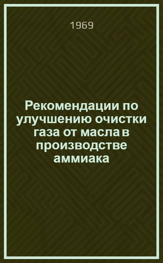 Рекомендации по улучшению очистки газа от масла в производстве аммиака; Указания по монтажу саморегенерирующихся фильтрующих пакетов из стекловолокнистых материалов / Гос. науч.-исслед. и проектный ин-т азотной пром-сти и продуктов орган. синтеза. Отд. науч.-техн. информации