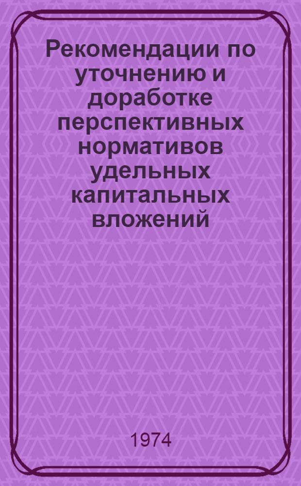 Рекомендации по уточнению и доработке перспективных нормативов удельных капитальных вложений