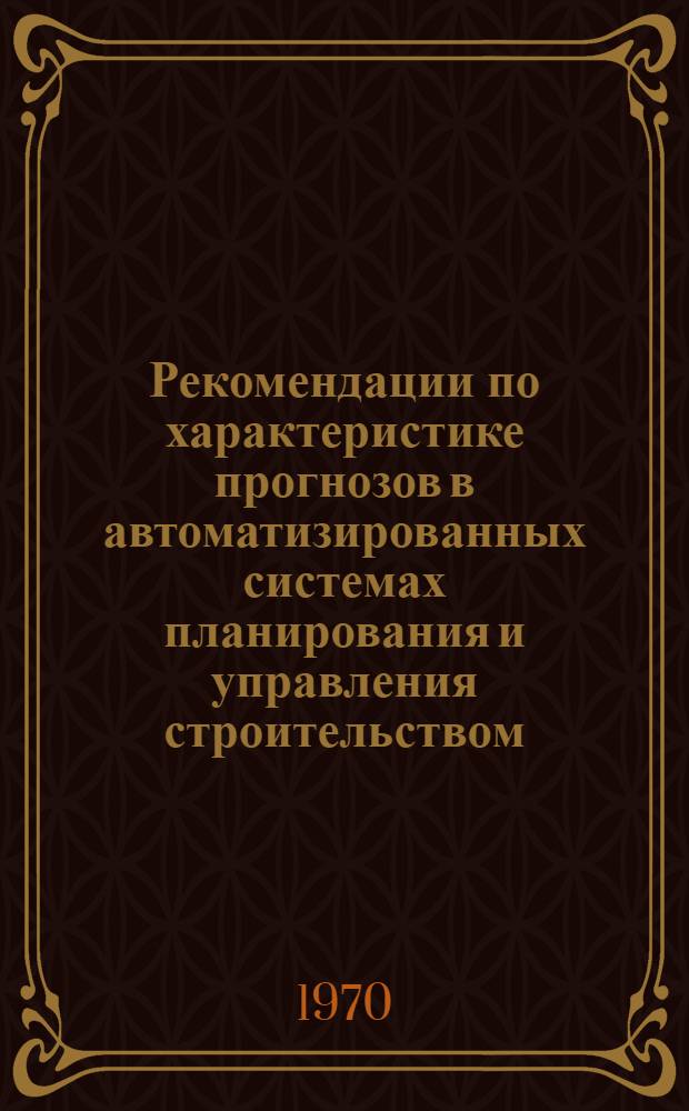 Рекомендации по характеристике прогнозов в автоматизированных системах планирования и управления строительством