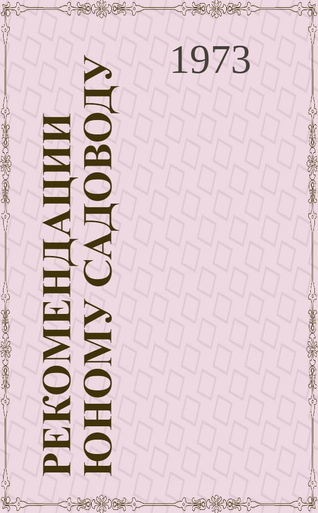 Рекомендации юному садоводу : (В помощь учителю биологии, пионервожатому, юному садоводу)