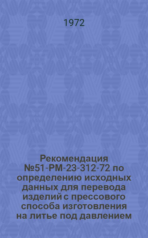 Рекомендация № 51-РМ-23-312-72 по определению исходных данных для перевода изделий с прессового способа изготовления на литье под давлением