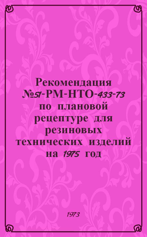 Рекомендация № 51-РМ-НТО-433-73 по плановой рецептуре для резиновых технических изделий на 1975 год