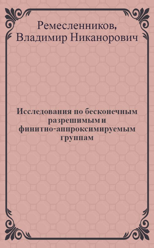 Исследования по бесконечным разрешимым и финитно-аппроксимируемым группам : Автореф. дис. на соиск. учен. степени д-ра физ.-мат. наук : (01.004)