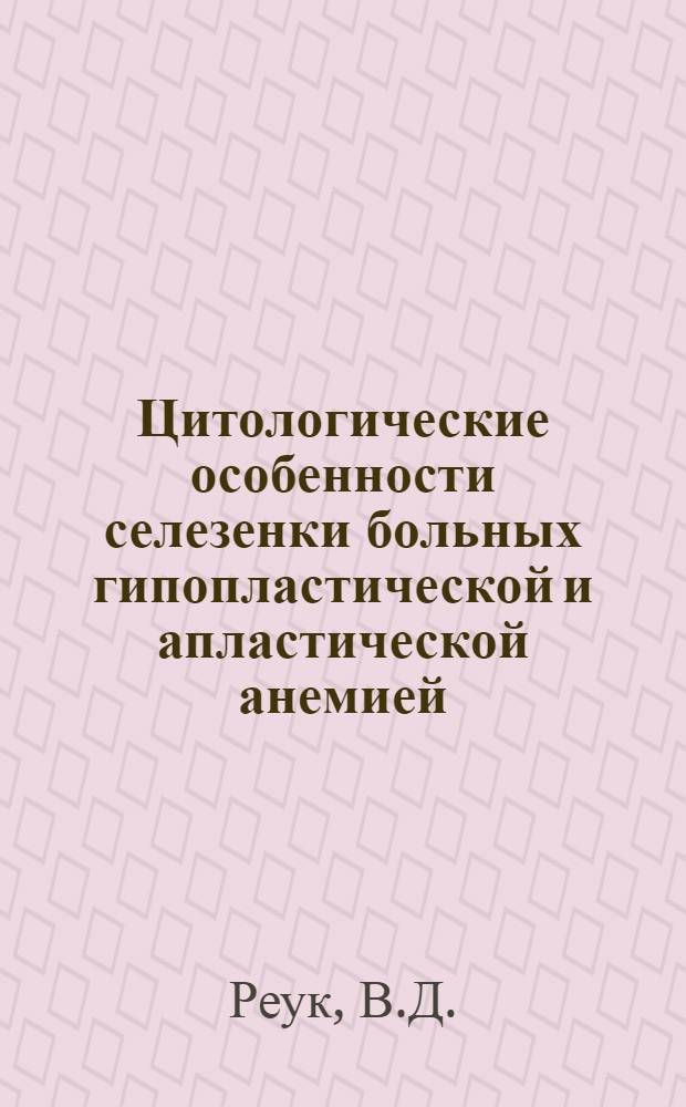Цитологические особенности селезенки больных гипопластической и апластической анемией : Автореф. дис. на соискание учен. степени канд. биол. наук : (104)