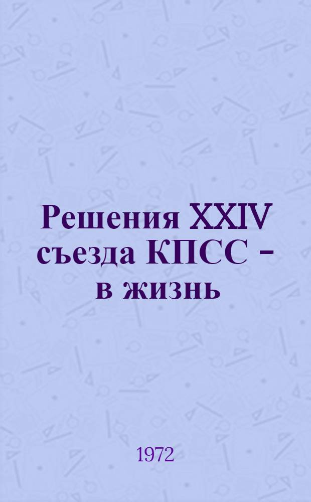 Решения XXIV съезда КПСС - в жизнь : Инструкт.-метод. материалы