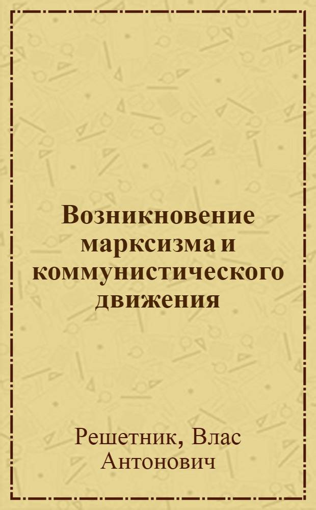 Возникновение марксизма и коммунистического движения : Учеб. пособие