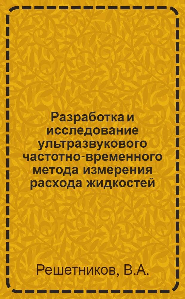 Разработка и исследование ультразвукового частотно-временного метода измерения расхода жидкостей : Автореф. дис. на соискание учен. степени канд. техн. наук : (05.250)