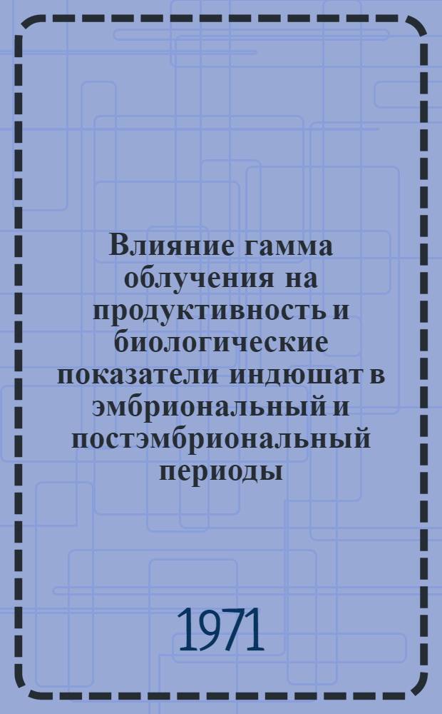 Влияние гамма облучения на продуктивность и биологические показатели индюшат в эмбриональный и постэмбриональный периоды : Автореф. дис. на соискание учен. степени канд. с.-х. наук : (553)