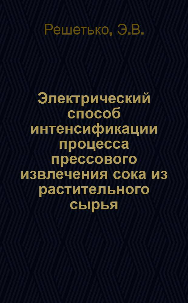 Электрический способ интенсификации процесса прессового извлечения сока из растительного сырья : Автореф. дис. на соискание учен. степени канд. техн. наук : (371)