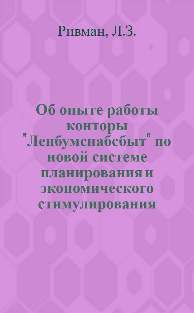 Об опыте работы конторы "Ленбумснабсбыт" по новой системе планирования и экономического стимулирования : Доклад т. Ривмана Л.З